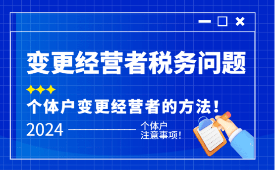 2024個(gè)體工商戶變更經(jīng)營(yíng)者的稅務(wù)問(wèn)題！