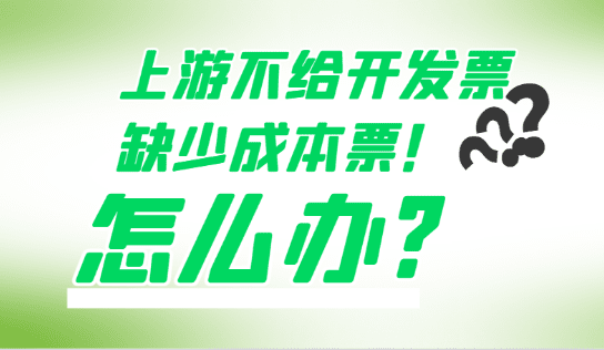 上游不給開(kāi)成本發(fā)票，缺少成本票該怎么辦？