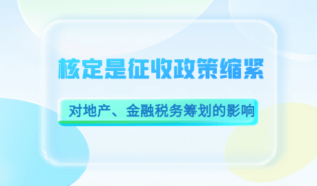 2024廣東深圳核定征收政策的縮緊對地產(chǎn)、金融稅務(wù)籌劃的影響！