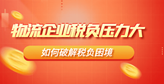 2024廣東廣州物流企業(yè)稅負壓力大，如何破解稅負困境 ？