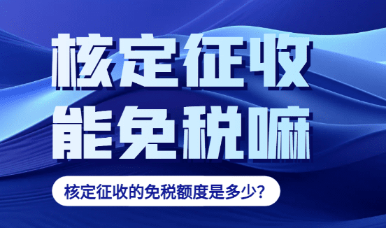 2024個體工商戶核定征收可以免稅嗎？免稅額度是多少？