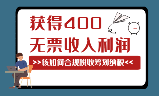 獲得400萬的無票收入利潤，該如何合規(guī)稅務(wù)籌劃納稅？