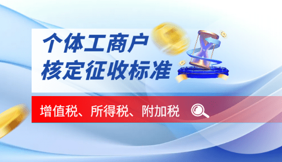 2024個體工商戶核定征收的標準?。ㄔ鲋刀?、所得稅、附加稅詳細標準）