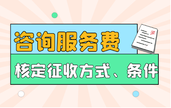 咨詢服務(wù)費可以核定征收嗎？（核定方法及申請條件）