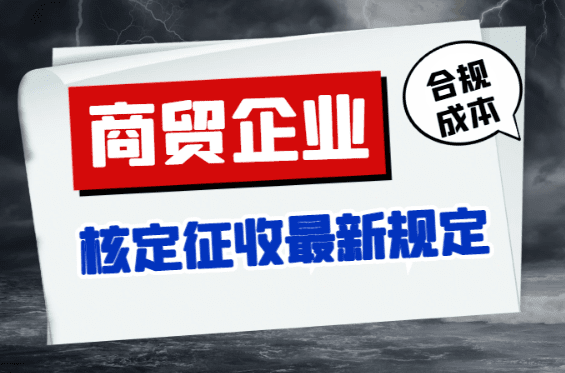 商貿(mào)企業(yè)核定征收最新規(guī)定?。ê弦?guī)解決缺成本票難題）