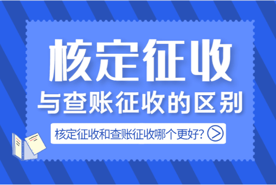 核定征收與查賬征收區(qū)別，哪個更好？