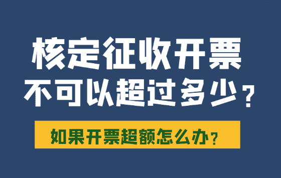 核定征收開票不可以超過多少？（如果開票超額怎么辦）