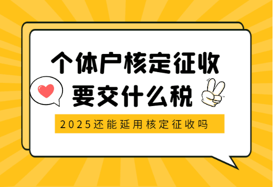 個(gè)體戶核定征收要交什么稅？2025還能延用嘛？