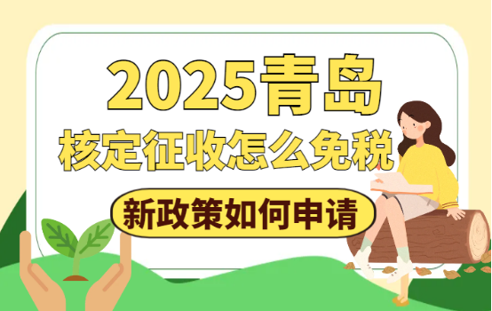 青島核定征收怎么免稅？2025新政策如何申請(qǐng)和申請(qǐng)條件！