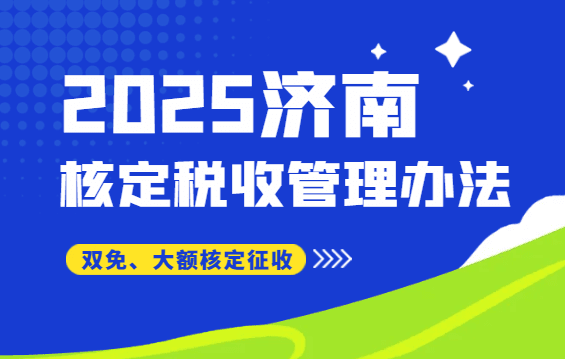 濟(jì)南核定稅收征收管理辦法?。?025雙免、大額核定征收新政策）