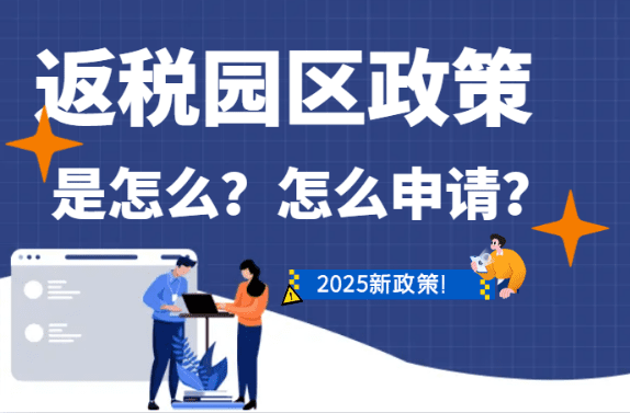 2025返稅園區(qū)政策是什么、怎么申請(qǐng)？