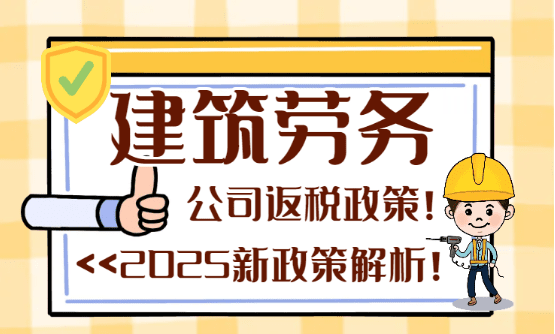 2025建筑勞務(wù)公司返稅政策！