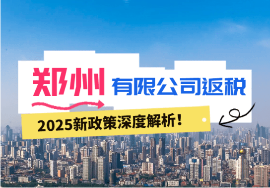 鄭州有限公司返稅2025新政策深度解讀！