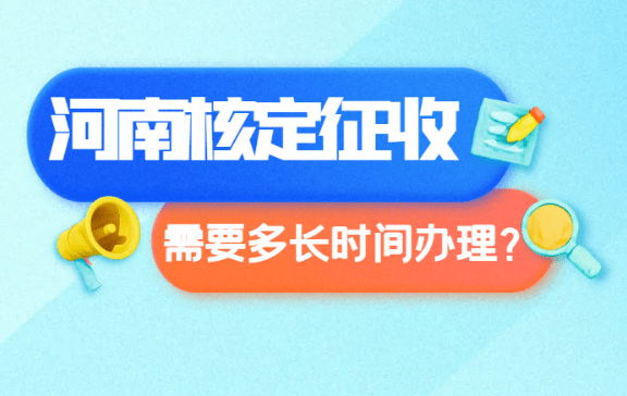 河南核定征收需要多長時(shí)間辦理？真實(shí)案例流程時(shí)間！