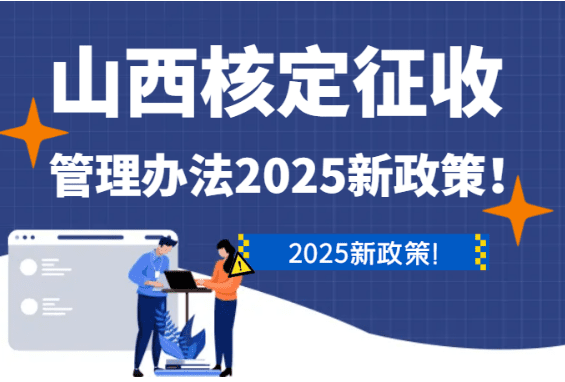 山西核定征收管理辦法2025新政策實(shí)踐！