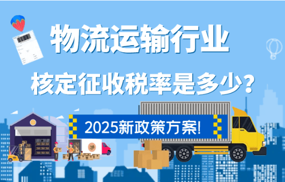 物流運(yùn)輸行業(yè)核定征收稅率是多少？2025新政策方案！